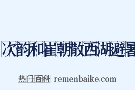 次韵和崔朝散西湖避暑是什么意思的图片
